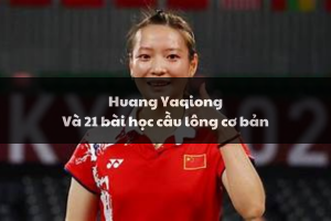 Huang Yaqiong – Nữ hoàng cầu lông thế giới thành 